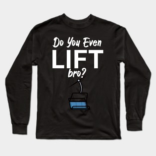 Do you even lift bro Long Sleeve T-Shirt